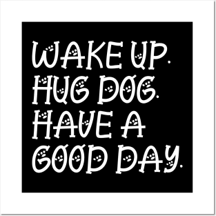 Wake up hug dog and have a good day Posters and Art